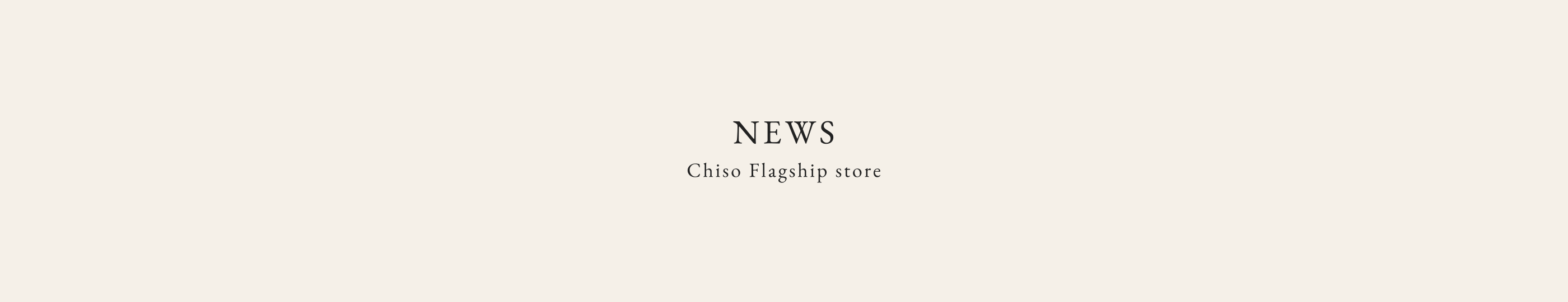 NEWS Chiso Flagship store